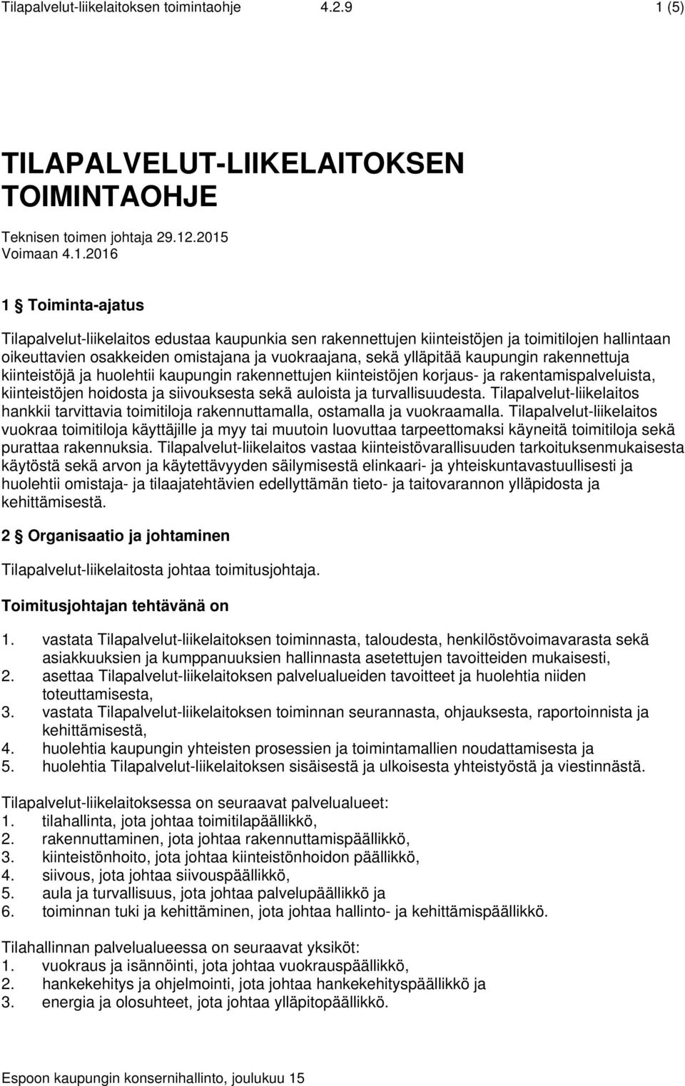 .2015 Voimaan 4.1.2016 1 Toiminta-ajatus Tilapalvelut-liikelaitos edustaa kaupunkia sen rakennettujen kiinteistöjen ja toimitilojen hallintaan oikeuttavien osakkeiden omistajana ja vuokraajana, sekä