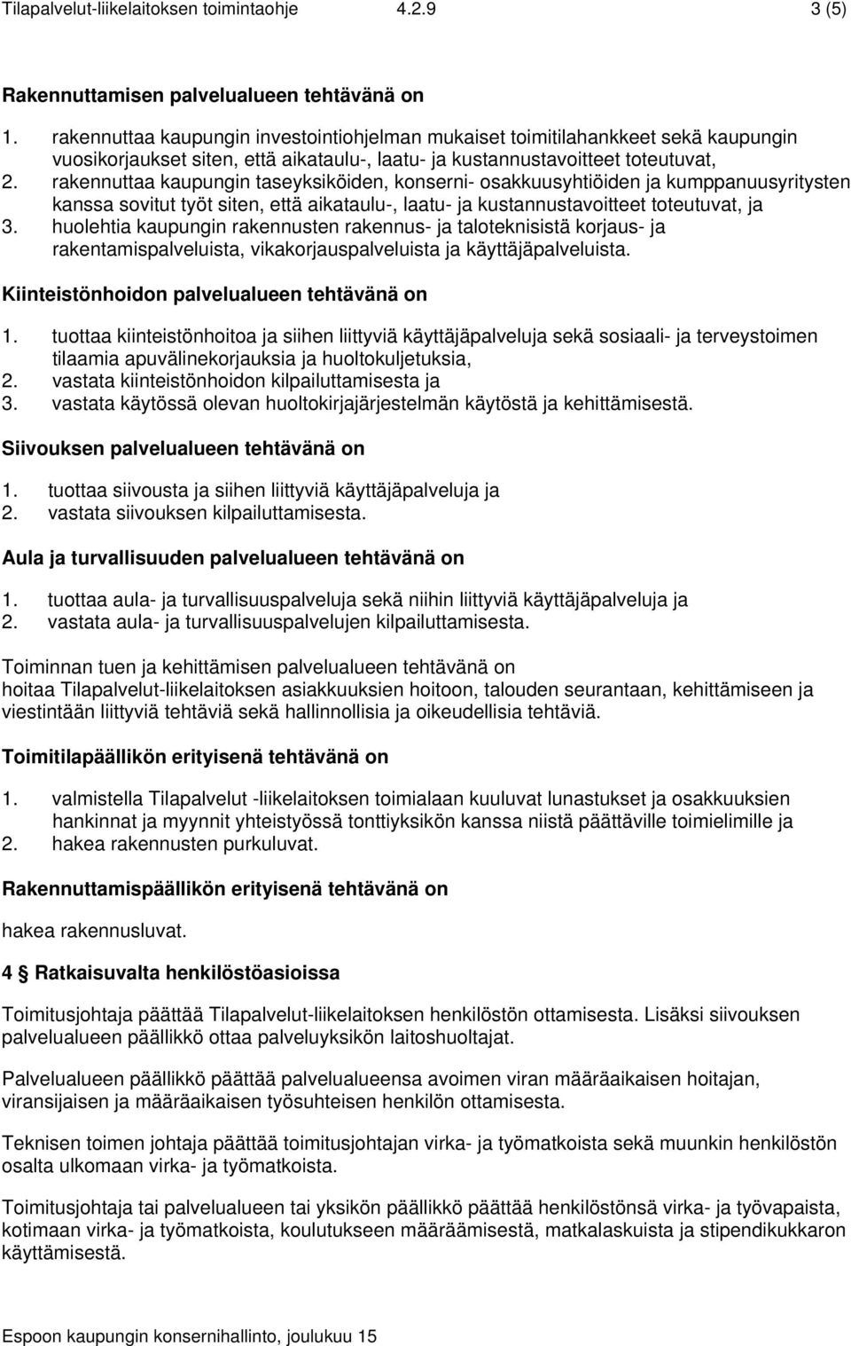 rakennuttaa kaupungin taseyksiköiden, konserni- osakkuusyhtiöiden ja kumppanuusyritysten kanssa sovitut työt siten, että aikataulu-, laatu- ja kustannustavoitteet toteutuvat, ja 3.