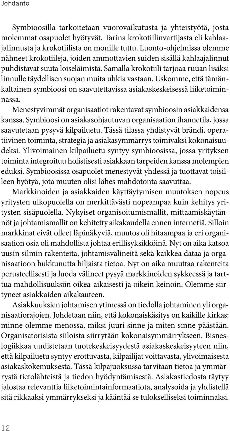 Samalla krokotiili tarjoaa ruuan lisäksi linnulle täydellisen suojan muita uhkia vastaan. Uskomme, että tämänkaltainen symbioosi on saavutettavissa asiakaskeskeisessä liiketoiminnassa.