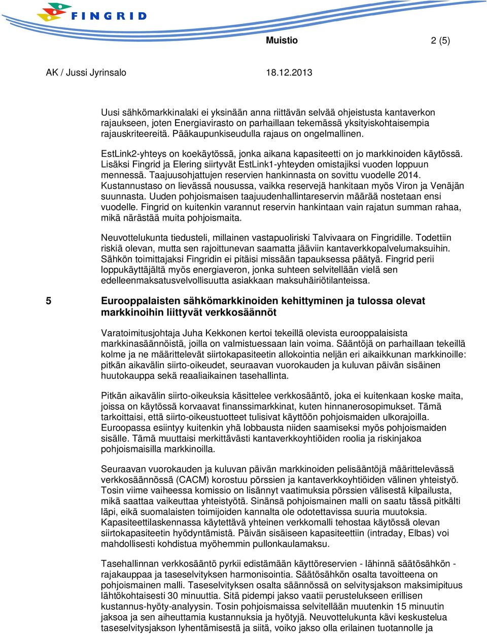 Lisäksi Fingrid ja Elering siirtyvät EstLink1-yhteyden omistajiksi vuoden loppuun mennessä. Taajuusohjattujen reservien hankinnasta on sovittu vuodelle 2014.