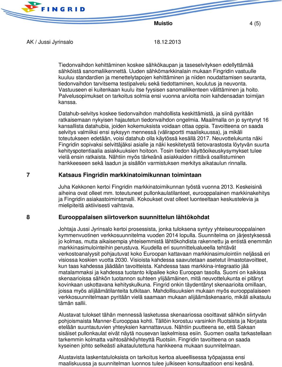 koulutus ja neuvonta. Vastuuseen ei kuitenkaan kuulu itse fyysisen sanomaliikenteen välittäminen ja hoito. Palvelusopimukset on tarkoitus solmia ensi vuonna arviolta noin kahdensadan toimijan kanssa.