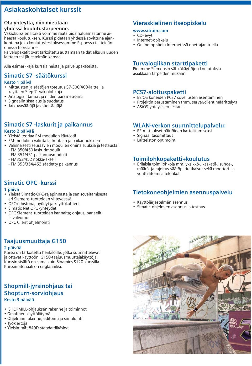 Palvelupaketit ovat tarkoitettu auttamaan teidät alkuun uuden laitteen tai järjestelmän kanssa. Alla esimerkkejä kurssiaiheista ja palvelupaketeista.