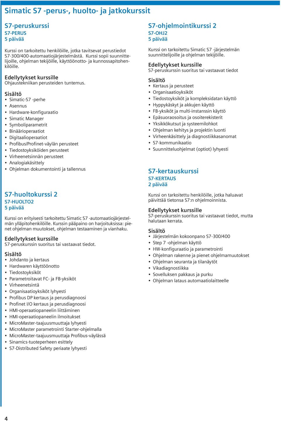 Simatic-S7 -perhe Asennus Hardware-konfiguraatio Simatic Manager Symboliparametrit Binäärioperaatiot Digitaalioperaatiot Profibus/Profinet-väylän perusteet Tiedostoyksiköiden perusteet