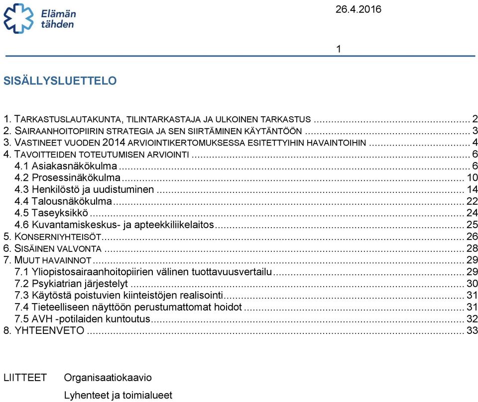 3 Henkilöstö ja uudistuminen... 14 4.4 Talousnäkökulma... 22 4.5 Taseyksikkö... 24 4.6 Kuvantamiskeskus- ja apteekkiliikelaitos... 25 5. KONSERNIYHTEISÖT... 26 6. SISÄINEN VALVONTA... 28 7.