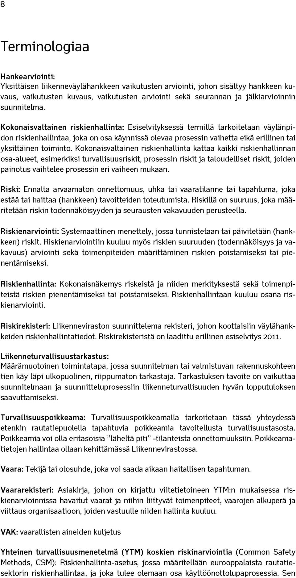 Kokonaisvaltainen riskienhallinta: Esiselvityksessä termillä tarkoitetaan väylänpidon riskienhallintaa, joka on osa käynnissä olevaa prosessin vaihetta eikä erillinen tai yksittäinen toiminto.