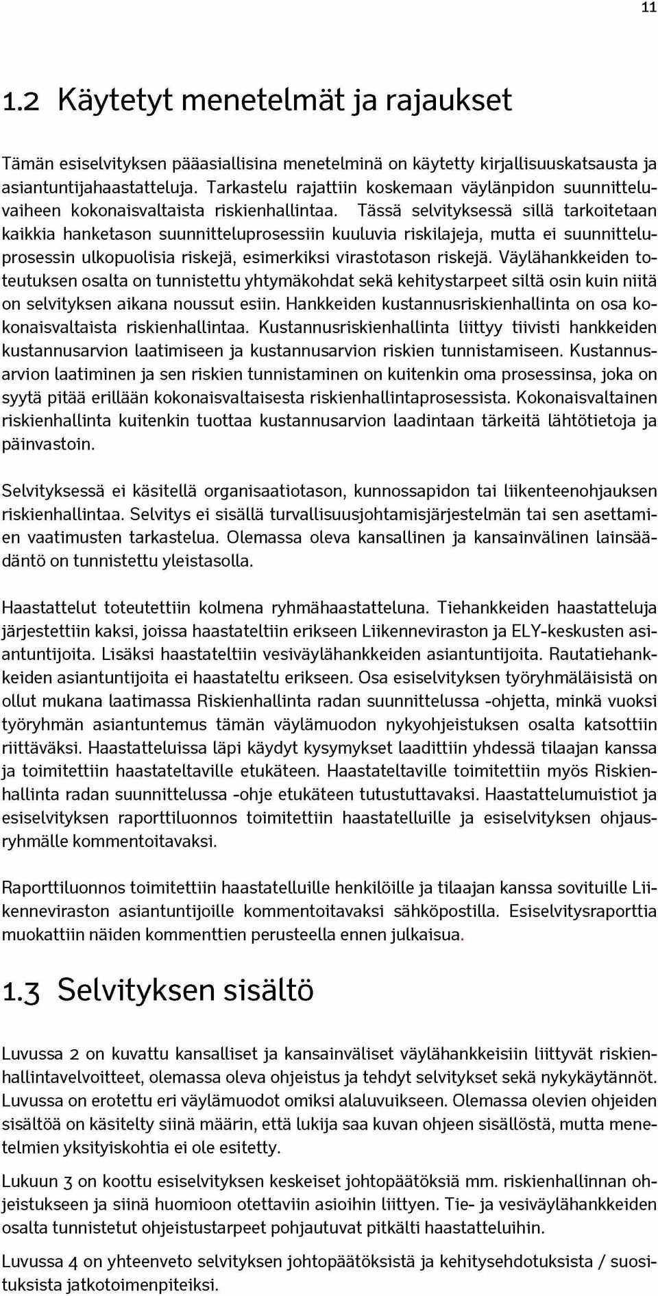 Tässä selvityksessä sillä tarkoitetaan kaikkia hanketason suunnitteluprosessiin kuuluvia riskilajeja, mutta ei suunnitteluprosessin ulkopuolisia riskejä, esimerkiksi virastotason riskejä.