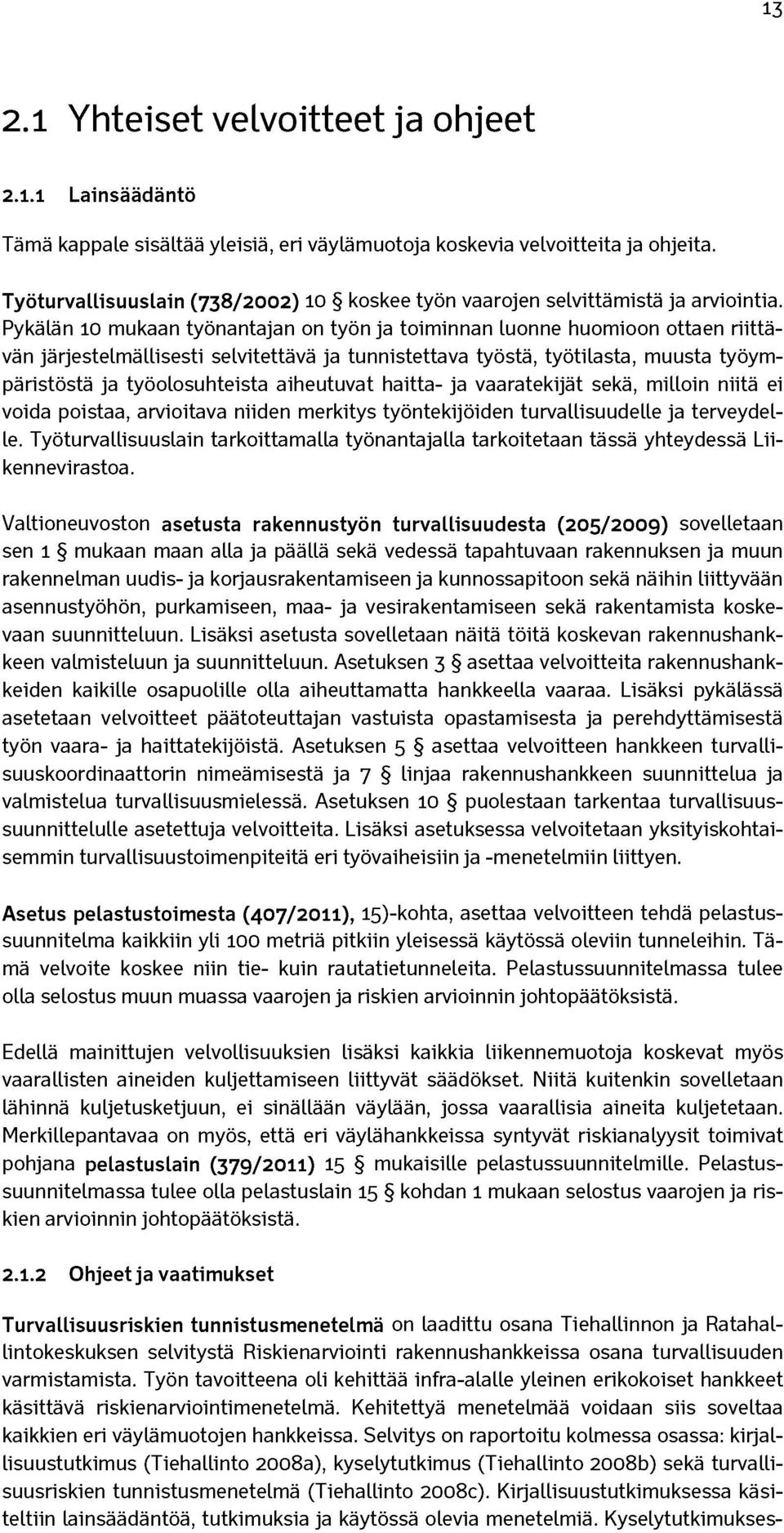 Pykälän 10 mukaan työnantajan on työn ja toiminnan luonne huomioon ottaen riittävän järjestelmällisesti selvitettävä ja tunnistettava työstä, työtilasta, muusta työympäristöstä ja työolosuhteista