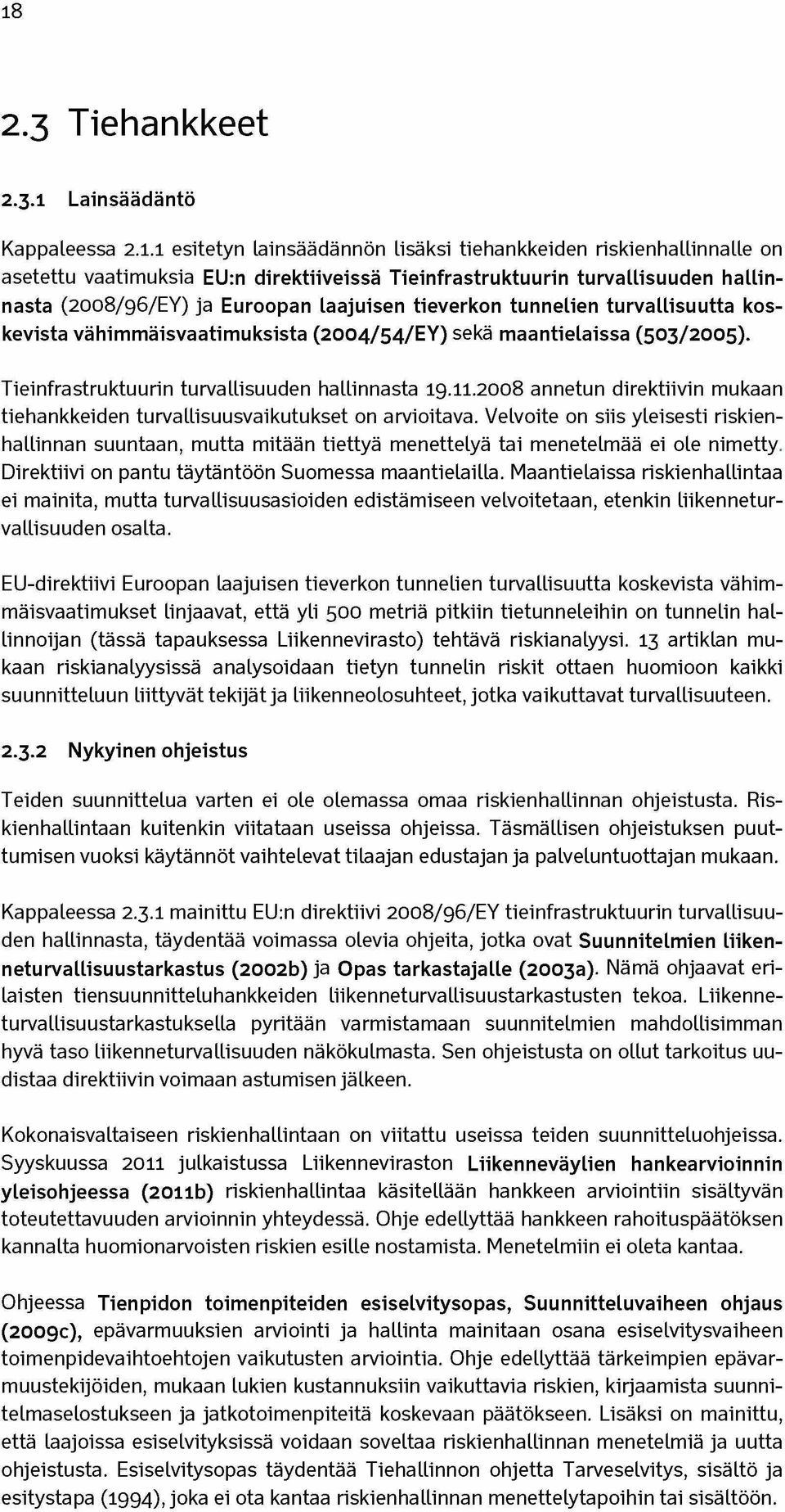 Tieinfrastruktuurin turvallisuuden hallinnasta 19.11.2008 annetun direktiivin mukaan tiehankkeiden turvallisuusvaikutukset on arvioitava.