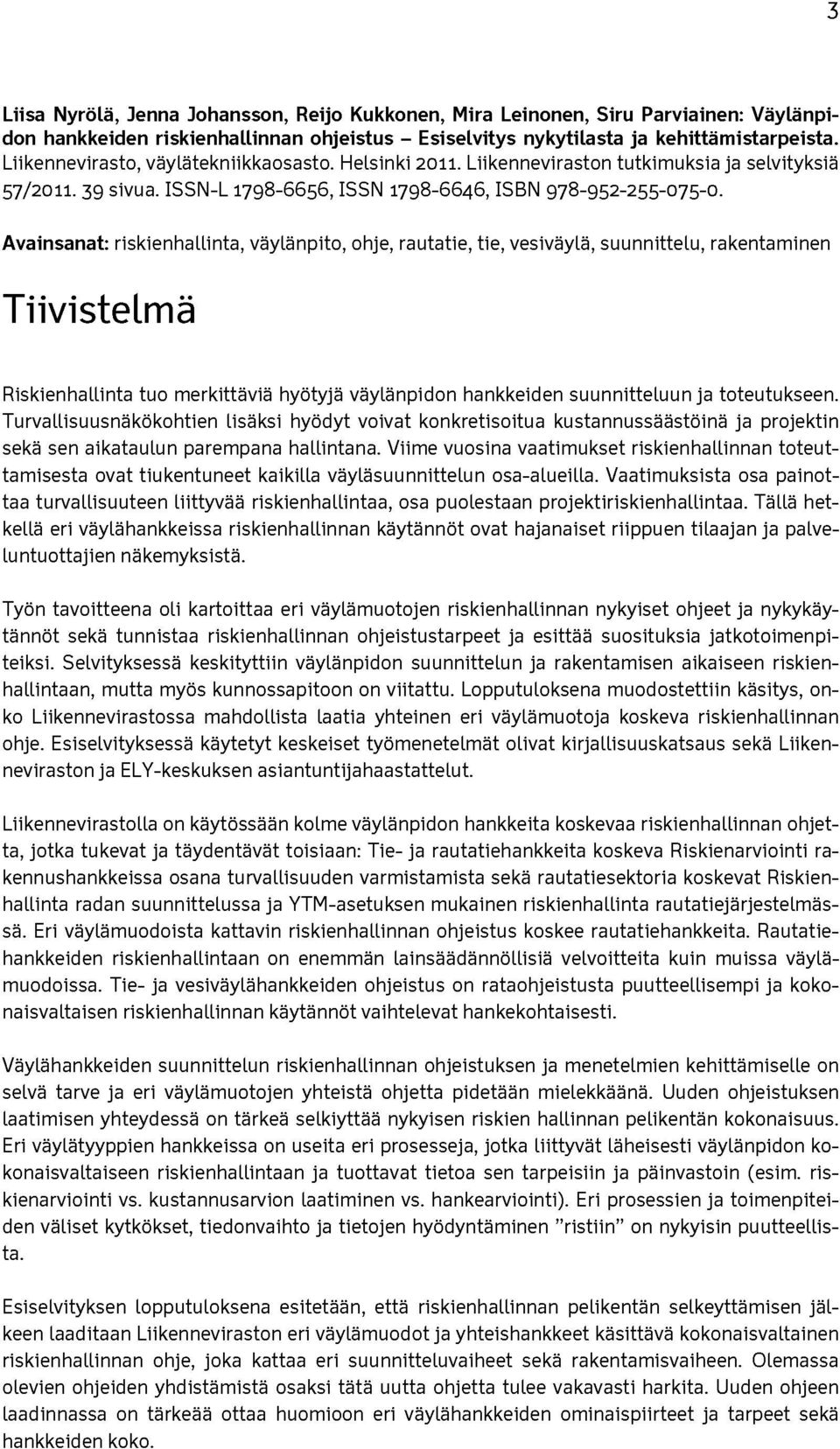 Avainsanat: riskienhallinta, väylänpito, ohje, rautatie, tie, vesiväylä, suunnittelu, rakentaminen Tiivistelmä Riskienhallinta tuo merkittäviä hyötyjä väylänpidon hankkeiden suunnitteluun ja