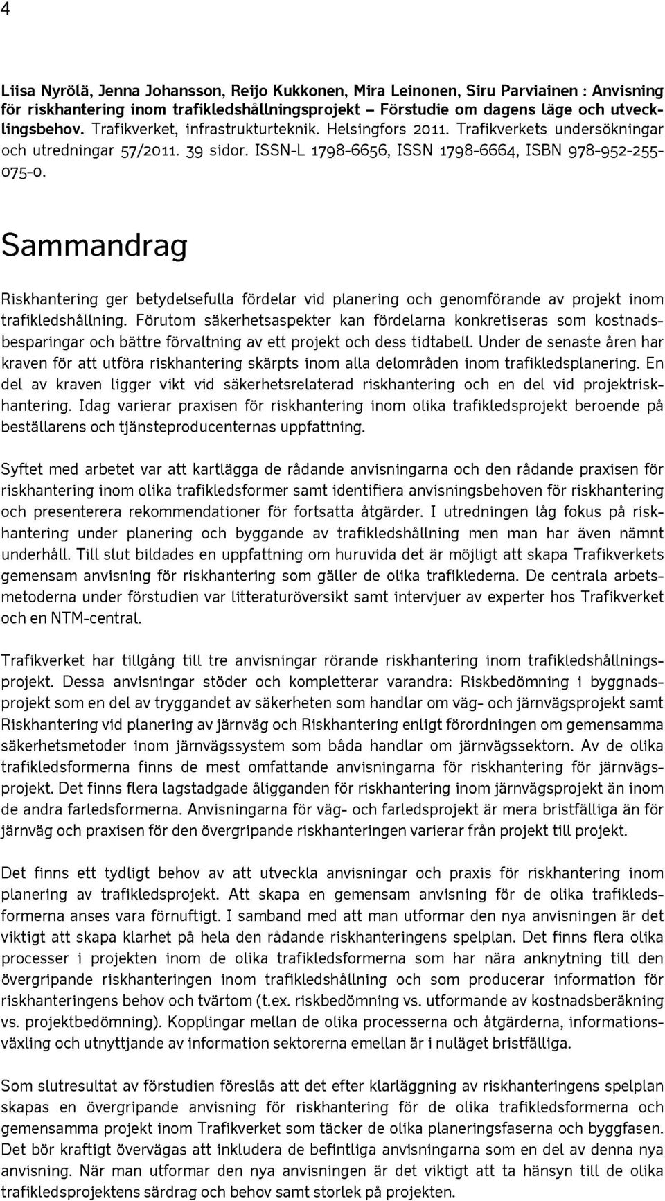 Sammandrag Riskhantering ger betydelsefulla fördelar vid planering och genomförande av projekt inom trafikledshallning.