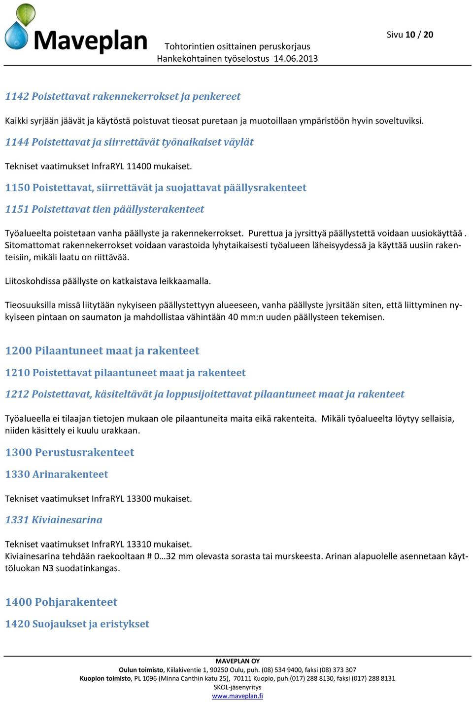 1150 Poistettavat, siirrettävät ja suojattavat päällysrakenteet 1151 Poistettavat tien päällysterakenteet Työalueelta poistetaan vanha päällyste ja rakennekerrokset.