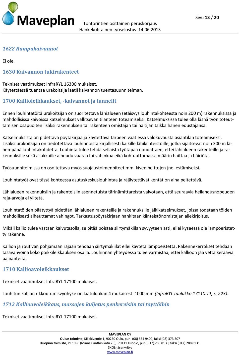 katselmukset vallitsevan tilanteen toteamiseksi. Katselmuksissa tulee olla läsnä työn toteuttamisen osapuolten lisäksi rakennuksen tai rakenteen omistajan tai haltijan taikka hänen edustajansa.