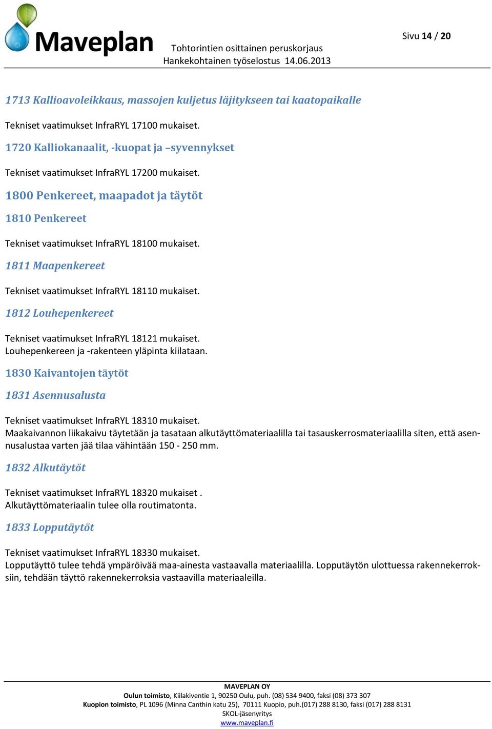 1811 Maapenkereet Tekniset vaatimukset InfraRYL 18110 mukaiset. 1812 Louhepenkereet Tekniset vaatimukset InfraRYL 18121 mukaiset. Louhepenkereen ja -rakenteen yläpinta kiilataan.