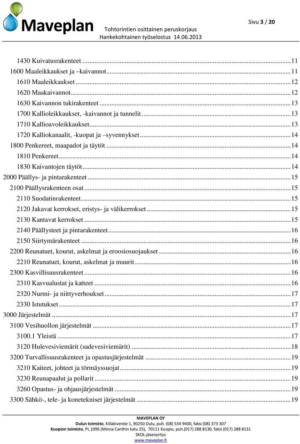 .. 14 1830 Kaivantojen täytöt... 14 2000 Päällys- ja pintarakenteet... 15 2100 Päällysrakenteen osat... 15 2110 Suodatinrakenteet... 15 2120 Jakavat kerrokset, eristys- ja välikerrokset.