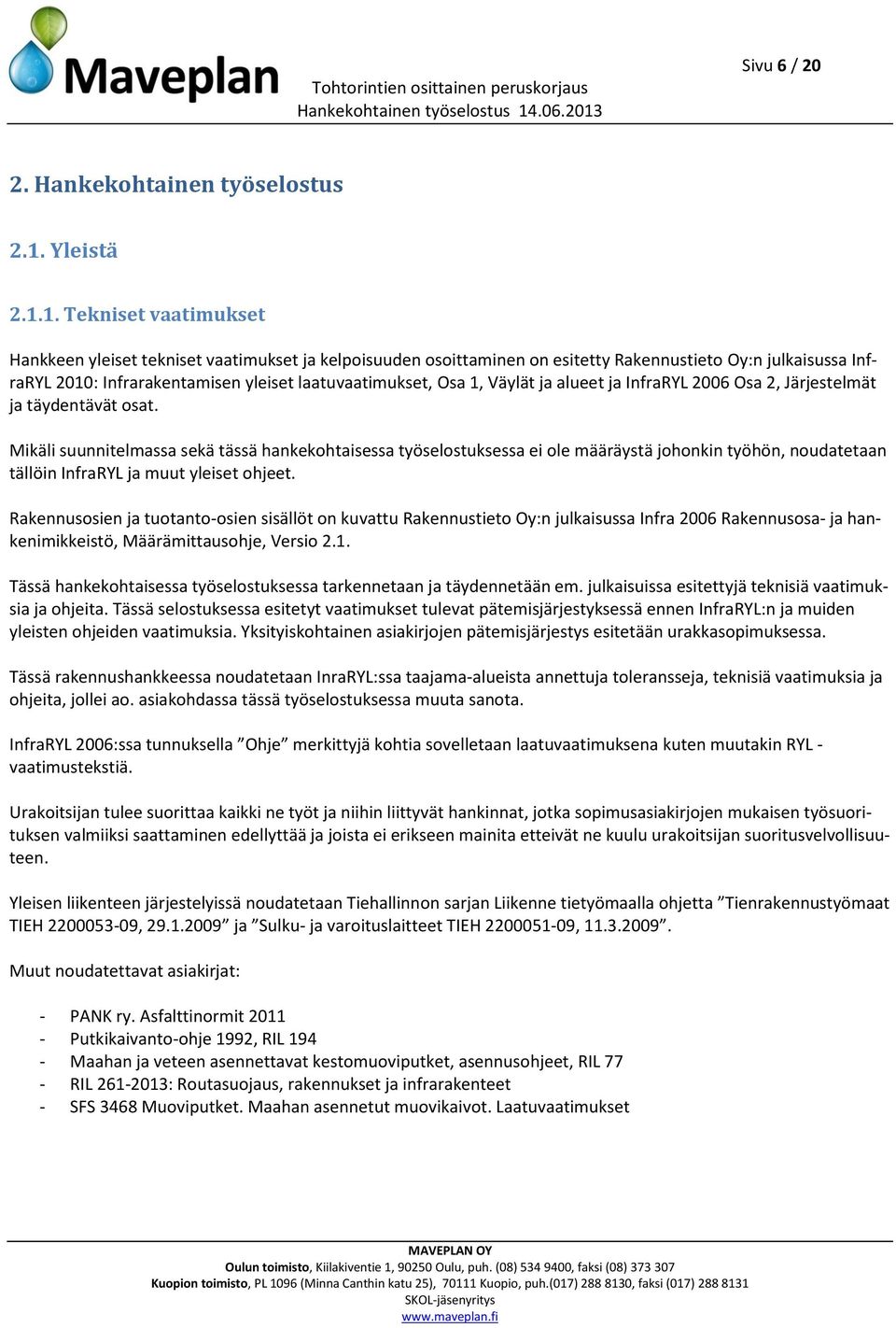 1. Tekniset vaatimukset Hankkeen yleiset tekniset vaatimukset ja kelpoisuuden osoittaminen on esitetty Rakennustieto Oy:n julkaisussa InfraRYL 2010: Infrarakentamisen yleiset laatuvaatimukset, Osa 1,