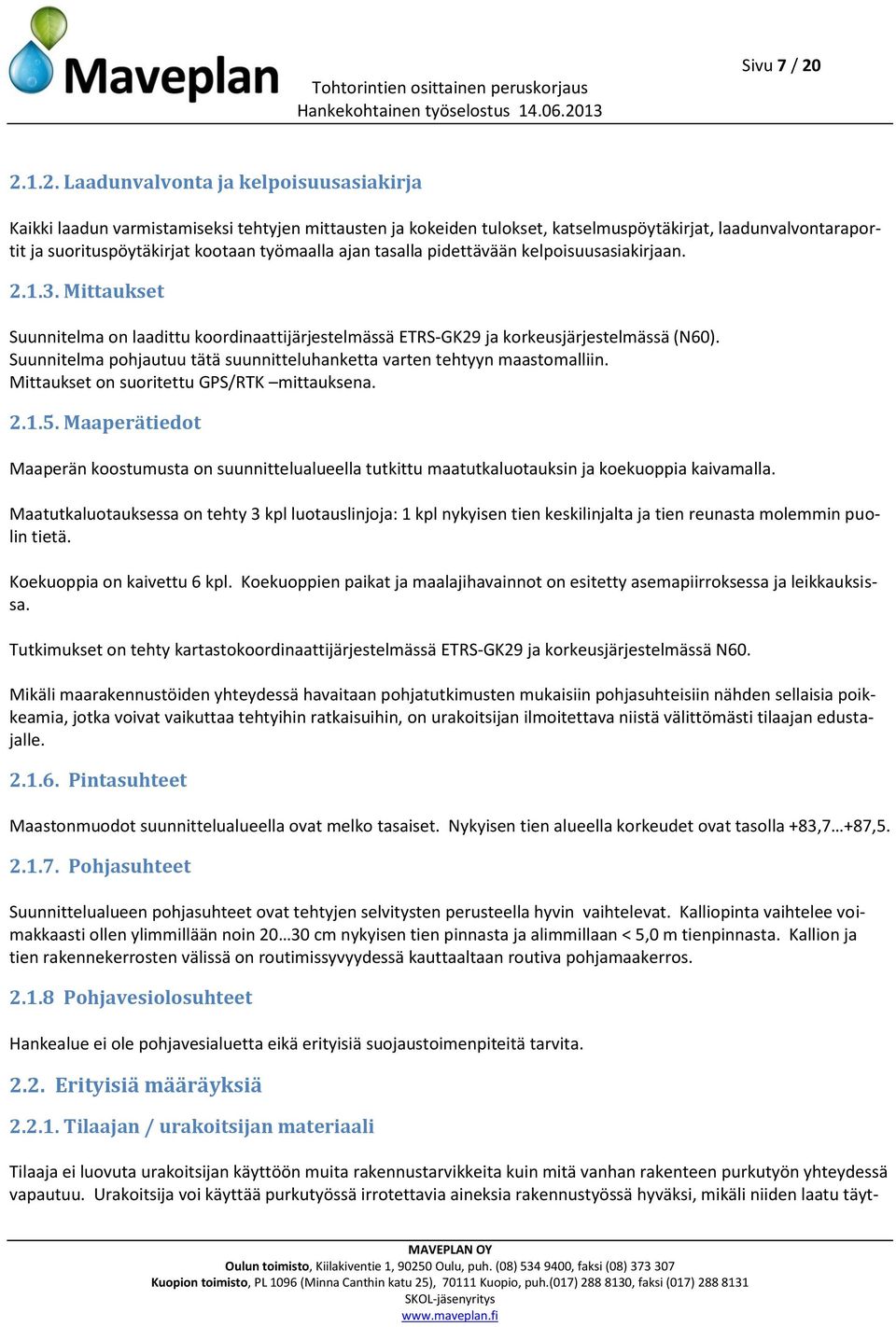 työmaalla ajan tasalla pidettävään kelpoisuusasiakirjaan. 2.1.3. Mittaukset Suunnitelma on laadittu koordinaattijärjestelmässä ETRS-GK29 ja korkeusjärjestelmässä (N60).