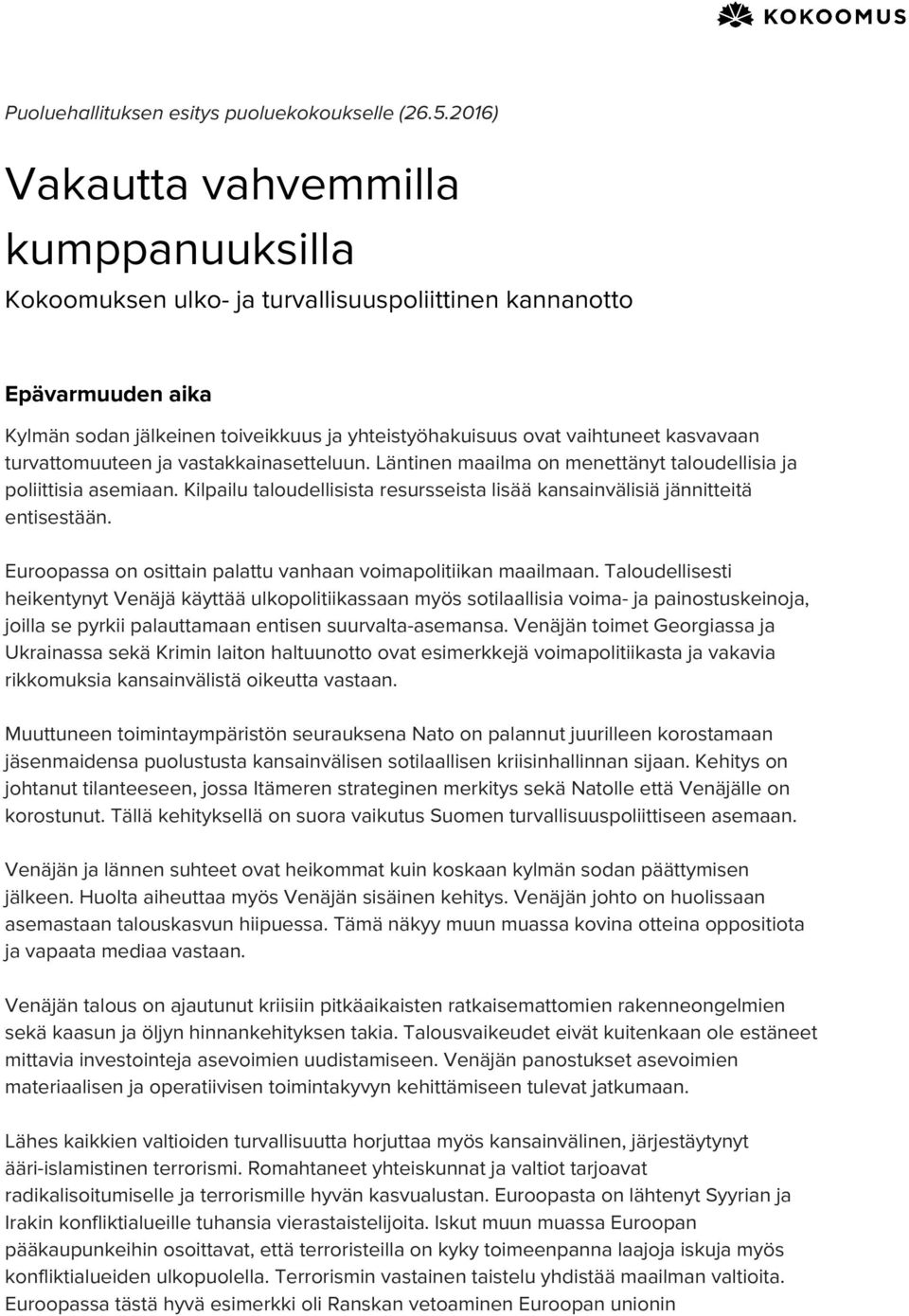 turvattomuuteen ja vastakkainasetteluun. Läntinen maailma on menettänyt taloudellisia ja poliittisia asemiaan. Kilpailu taloudellisista resursseista lisää kansainvälisiä jännitteitä entisestään.