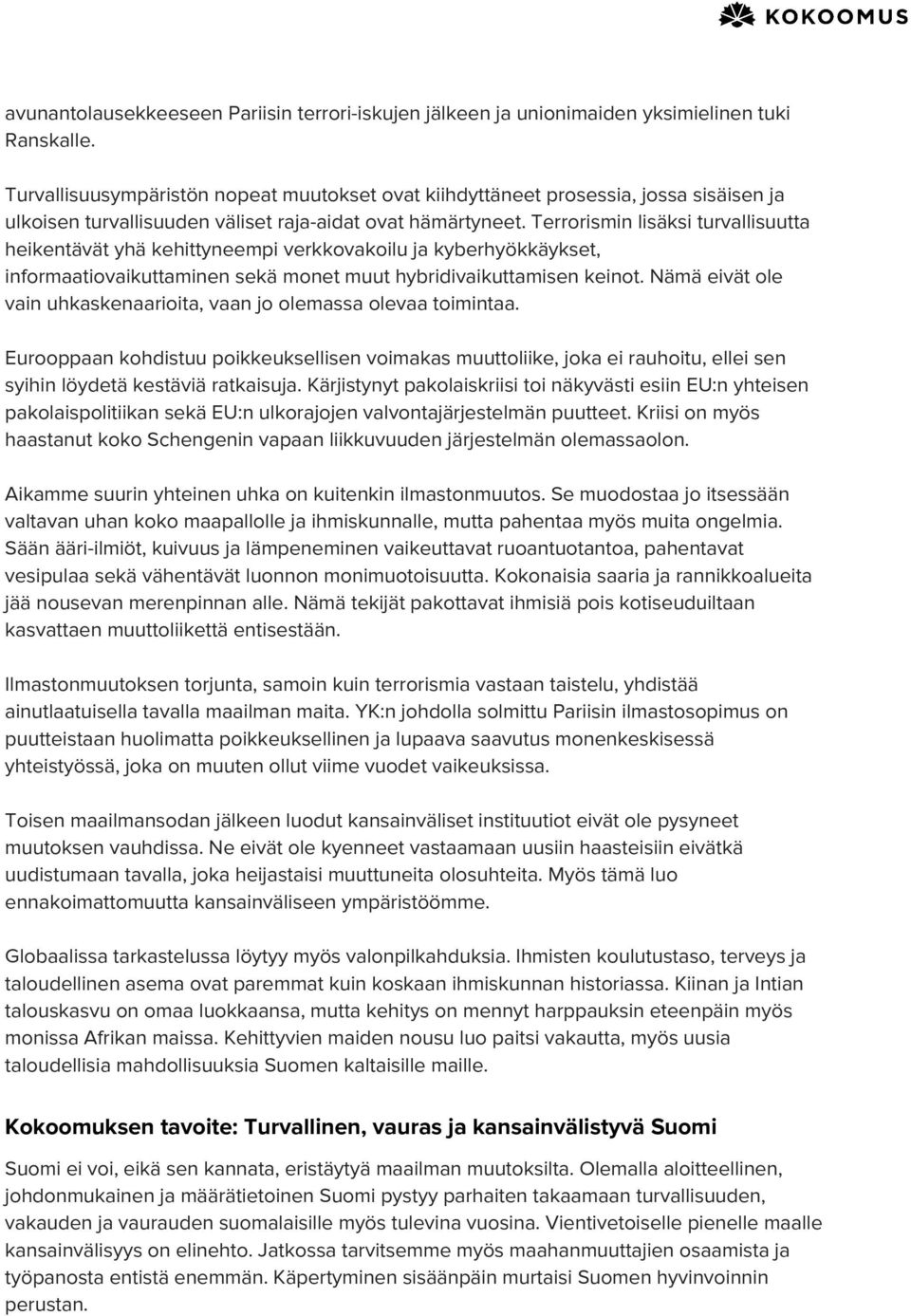 Terrorismin lisäksi turvallisuutta heikentävät yhä kehittyneempi verkkovakoilu ja kyberhyökkäykset, informaatiovaikuttaminen sekä monet muut hybridivaikuttamisen keinot.