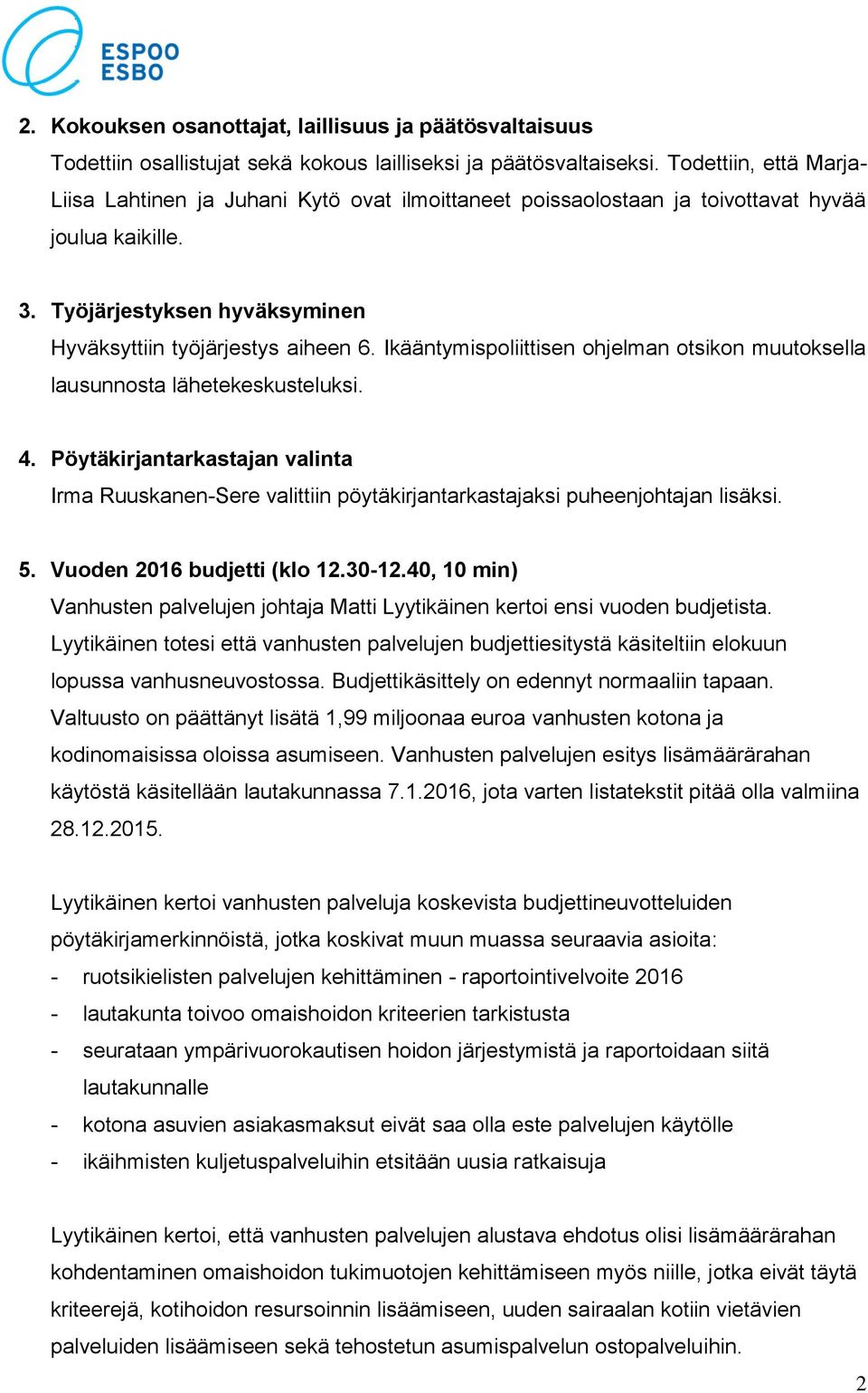 Ikääntymispoliittisen ohjelman otsikon muutoksella lausunnosta lähetekeskusteluksi. 4. Pöytäkirjantarkastajan valinta Irma Ruuskanen-Sere valittiin pöytäkirjantarkastajaksi puheenjohtajan lisäksi. 5.