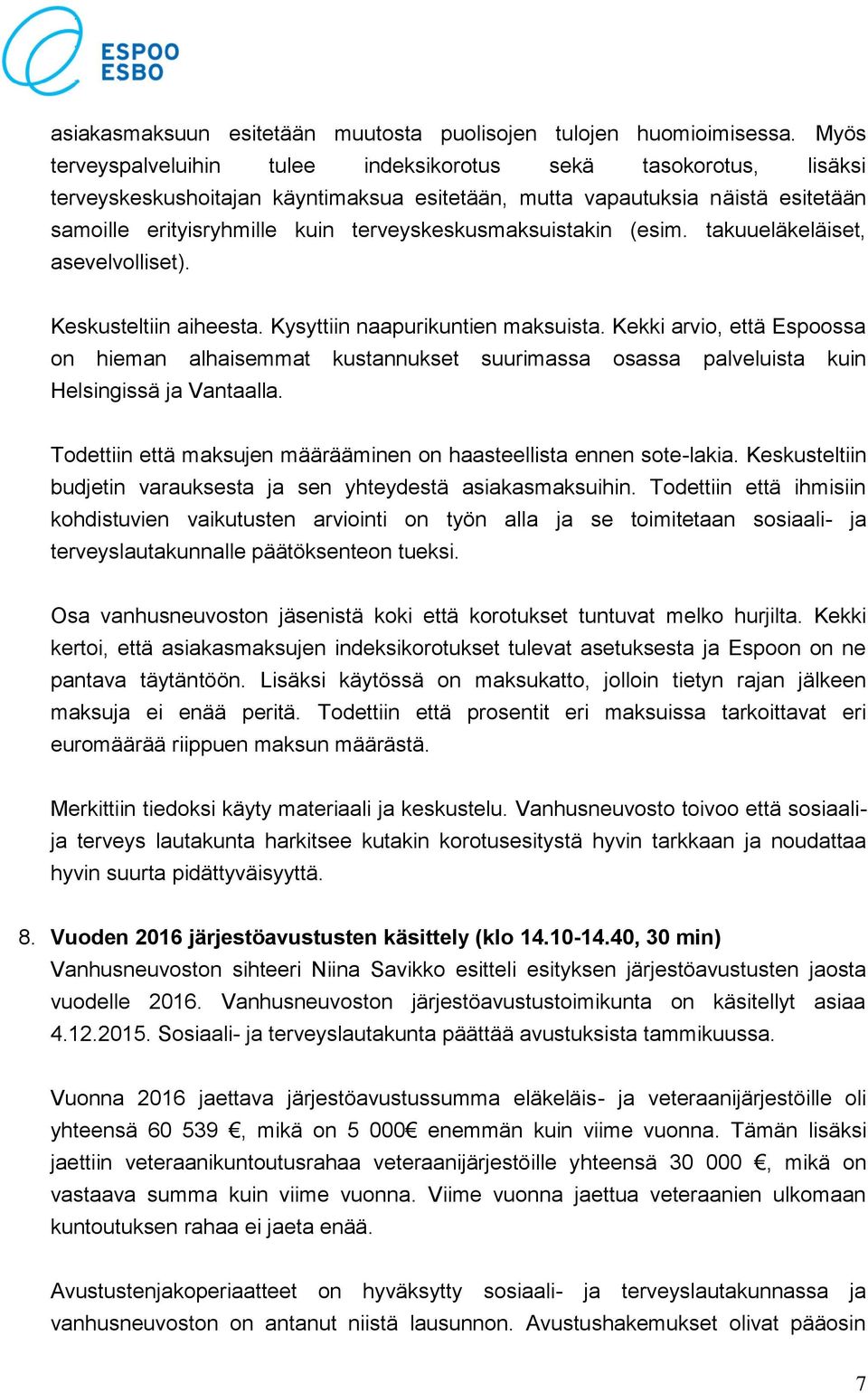 terveyskeskusmaksuistakin (esim. takuueläkeläiset, asevelvolliset). Keskusteltiin aiheesta. Kysyttiin naapurikuntien maksuista.