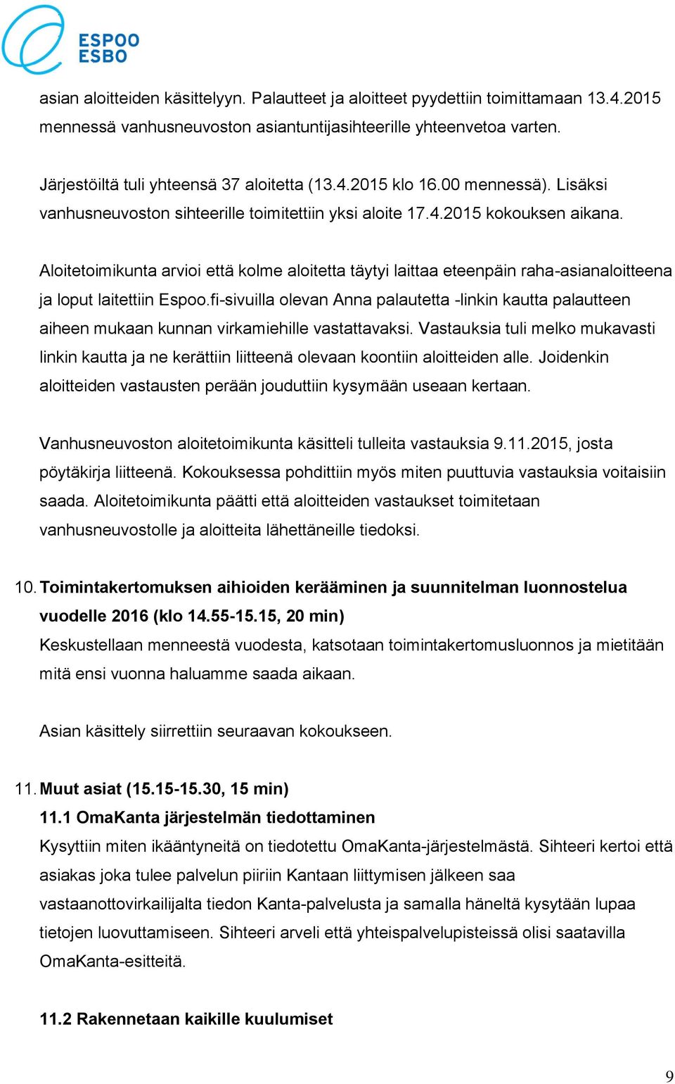 Aloitetoimikunta arvioi että kolme aloitetta täytyi laittaa eteenpäin raha-asianaloitteena ja loput laitettiin Espoo.