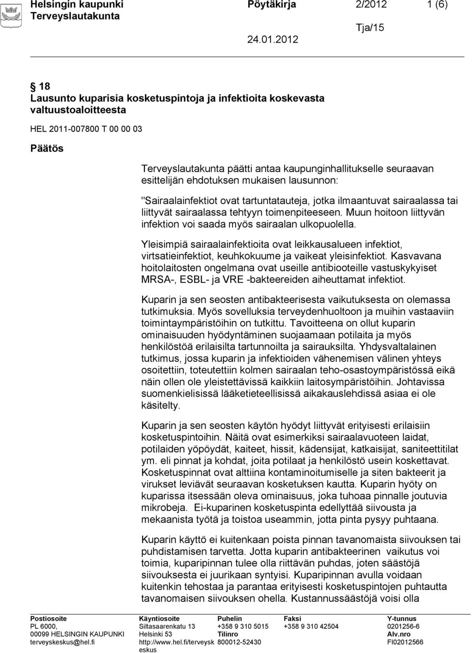 Muun hoitoon liittyvän infektion voi saada myös sairaalan ulkopuolella. Yleisimpiä sairaalainfektioita ovat leikkausalueen infektiot, virtsatieinfektiot, keuhkokuume ja vaikeat yleisinfektiot.