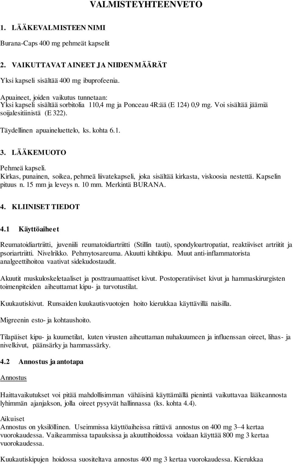 kohta 6.1. 3. LÄÄKEMUOTO Pehmeä kapseli. Kirkas, punainen, soikea, pehmeä liivatekapseli, joka sisältää kirkasta, viskoosia nestettä. Kapselin pituus n. 15 mm ja leveys n. 10 mm. Merkintä BURANA. 4.