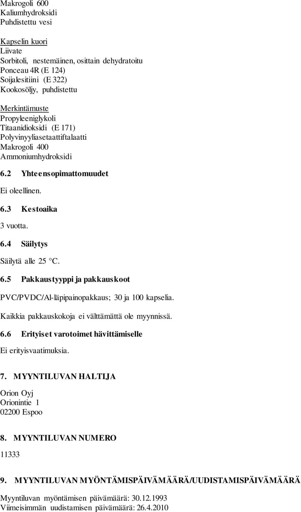 6.5 Pakkaustyyppi ja pakkauskoot PVC/PVDC/Al-läpipainopakkaus; 30 ja 100 kapselia. Kaikkia pakkauskokoja ei välttämättä ole myynnissä. 6.6 Erityiset varotoimet hävittämiselle Ei erityisvaatimuksia. 7.