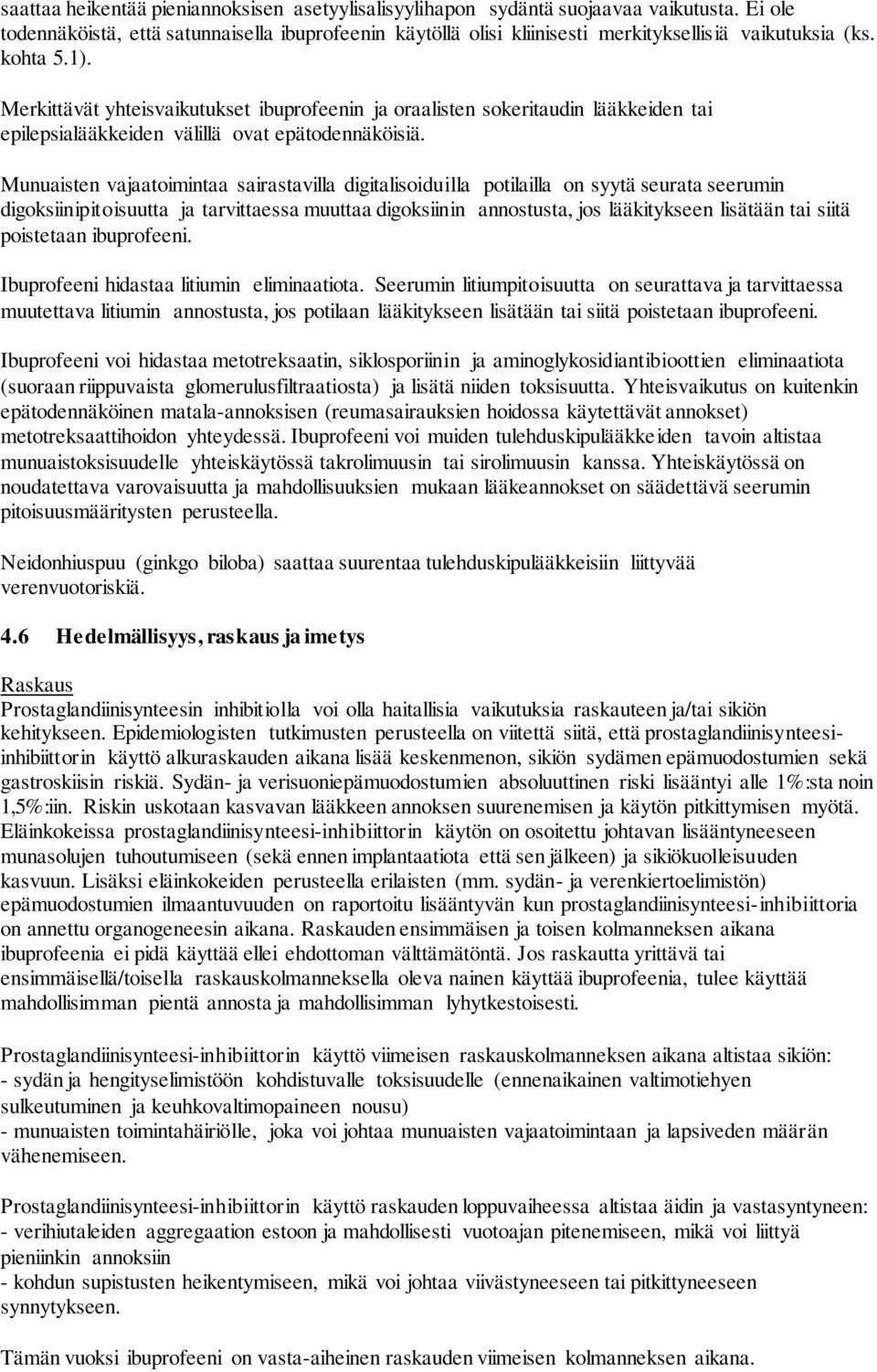 Merkittävät yhteisvaikutukset ibuprofeenin ja oraalisten sokeritaudin lääkkeiden tai epilepsialääkkeiden välillä ovat epätodennäköisiä.