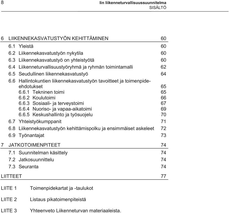 6.2 Koulutoimi 66 6.6.3 Sosiaali- ja terveystoimi 67 6.6.4 Nuoriso- ja vapaa-aikatoimi 69 6.6.5 Keskushallinto ja työsuojelu 70 6.7 Yhteistyökumppanit 71 6.