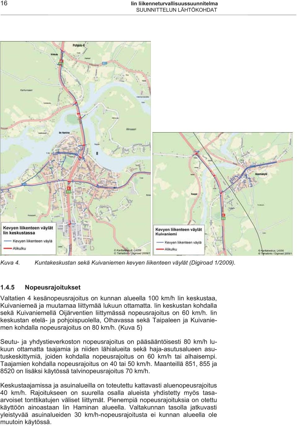 5 Nopeusrajoitukset Valtatien 4 kesänopeusrajoitus on kunnan alueella 100 km/h Iin keskustaa, Kuivaniemeä ja muutamaa liittymää lukuun ottamatta.