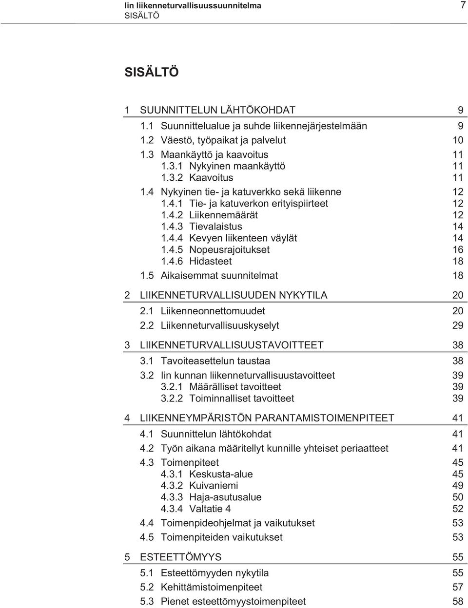 4.4 Kevyen liikenteen väylät 14 1.4.5 Nopeusrajoitukset 16 1.4.6 Hidasteet 18 1.5 Aikaisemmat suunnitelmat 18 2 LIIKENNETURVALLISUUDEN NYKYTILA 20 2.1 Liikenneonnettomuudet 20 2.