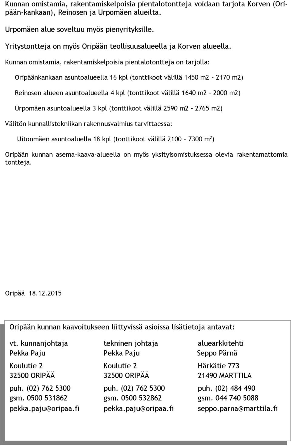 Kunnan omistamia, rakentamiskelpoisia pientalotontteja on tarjolla: Oripäänkankaan asuntoalueella 16 kpl (tonttikoot välillä 1450 m2 2170 m2) Reinosen alueen asuntoalueella 4 kpl (tonttikoot välillä