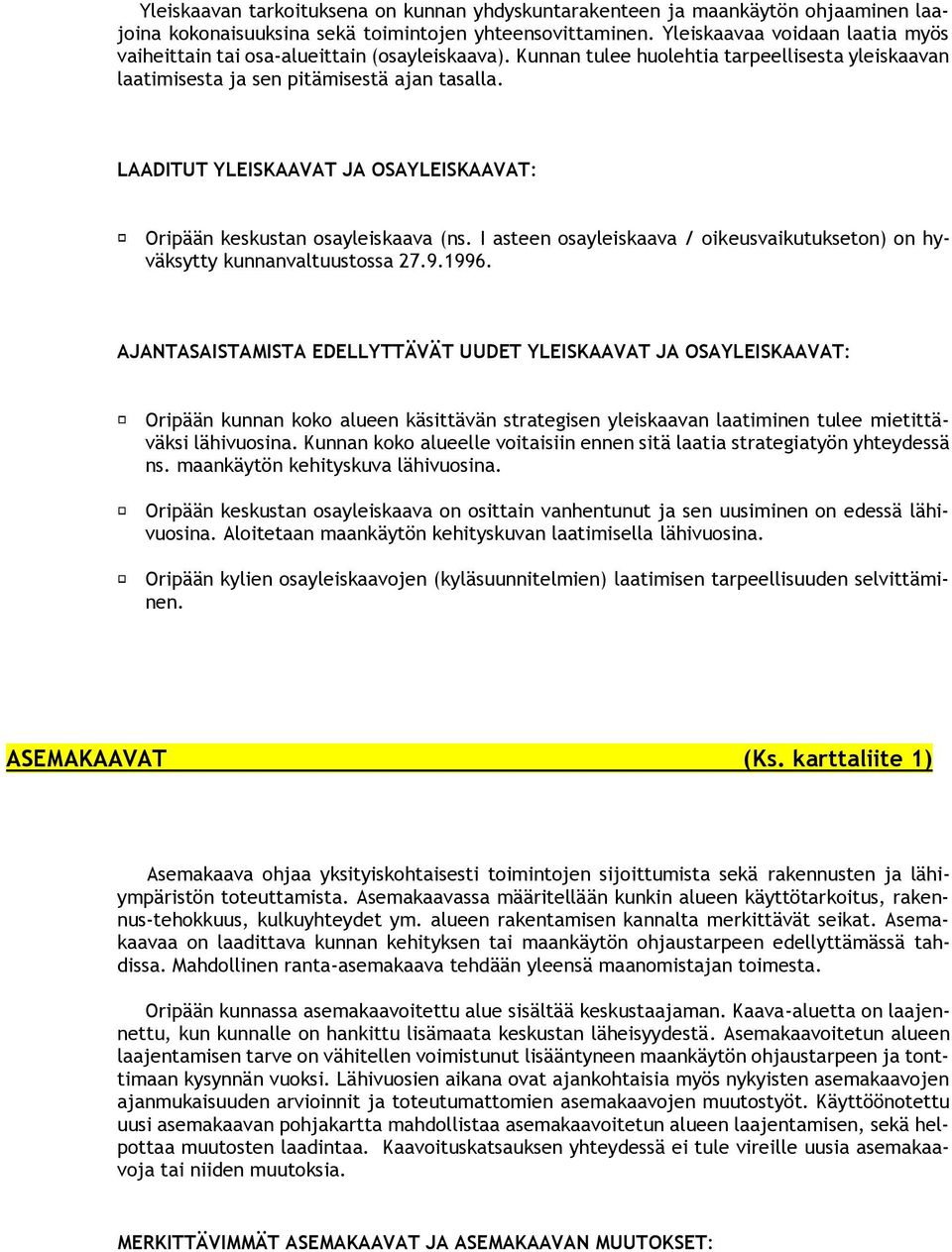 LAADITUT YLEISKAAVAT JA OSAYLEISKAAVAT: Oripään keskustan osayleiskaava (ns. I asteen osayleiskaava / oikeusvaikutukseton) on hyväksytty kunnanvaltuustossa 27.9.1996.