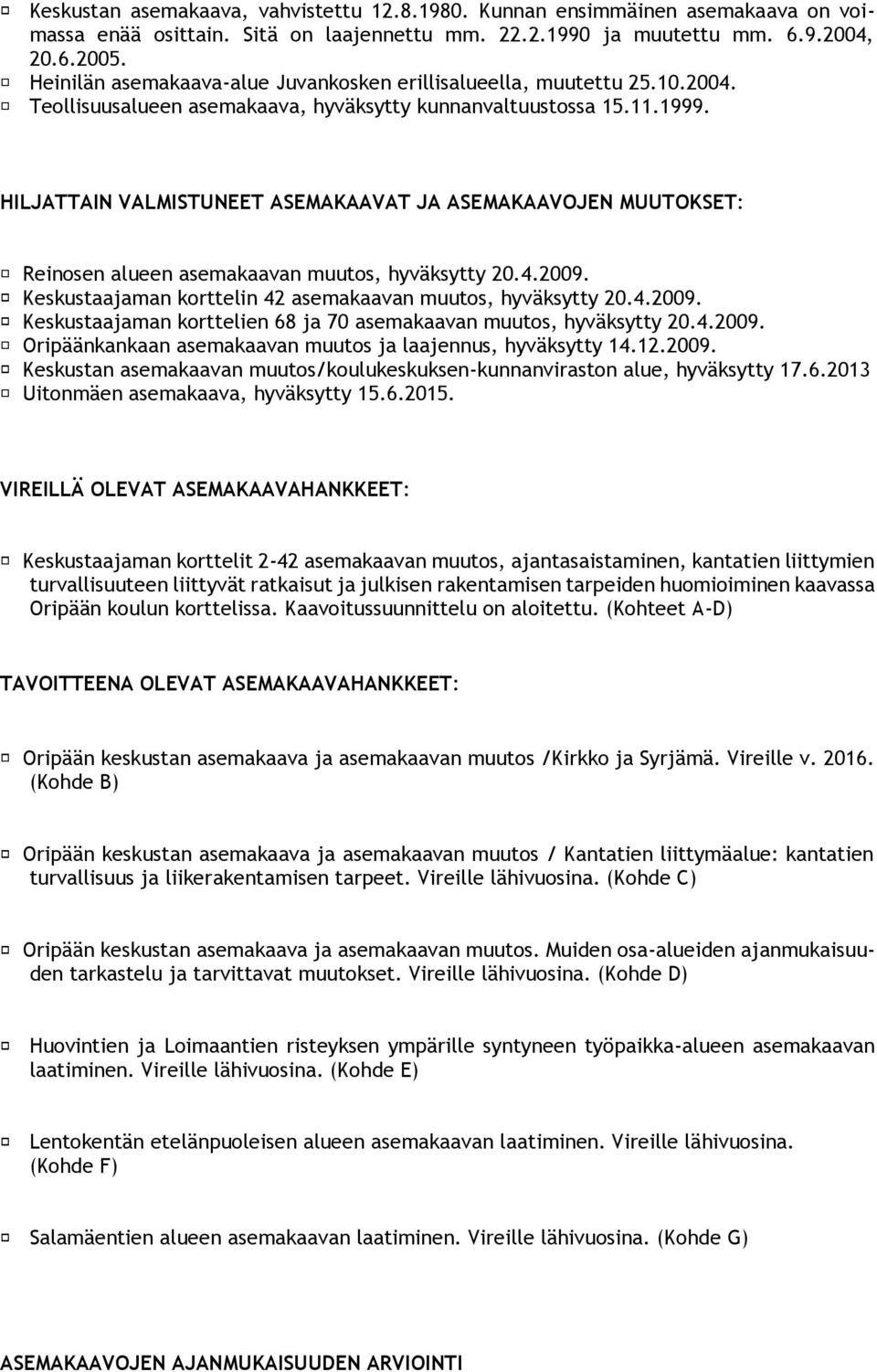 HILJATTAIN VALMISTUNEET ASEMAKAAVAT JA ASEMAKAAVOJEN MUUTOKSET: Reinosen alueen asemakaavan muutos, hyväksytty 20.4.2009. Keskustaajaman korttelin 42 asemakaavan muutos, hyväksytty 20.4.2009. Keskustaajaman korttelien 68 ja 70 asemakaavan muutos, hyväksytty 20.