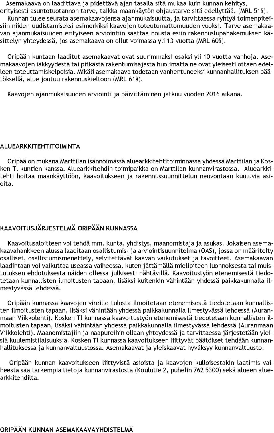 Tarve asemakaavan ajanmukaisuuden erityiseen arviointiin saattaa nousta esiin rakennuslupahakemuksen käsittelyn yhteydessä, jos asemakaava on ollut voimassa yli 13 vuotta (MRL 60 ).