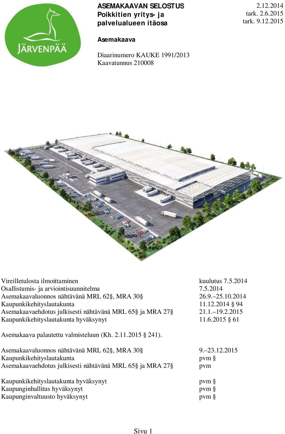 2014 94 Asemakaavaehdotus julkisesti nähtävänä MRL 65 ja MRA 27 21.1. 19.2.2015 Kaupunkikehityslautakunta hyväksynyt 11.6.2015 61 Asemakaava palautettu valmisteluun (Kh. 2.11.2015 241).