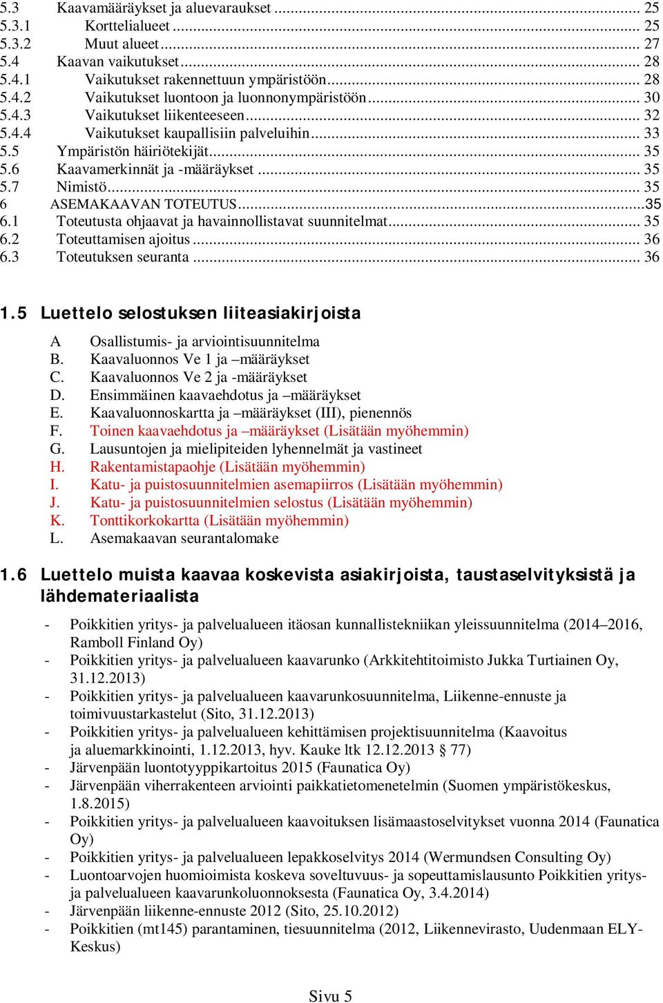 .. 35 6 ASEMAKAAVAN TOTEUTUS... 35 6.1 Toteutusta ohjaavat ja havainnollistavat suunnitelmat... 35 6.2 Toteuttamisen ajoitus... 36 6.3 Toteutuksen seuranta... 36 1.