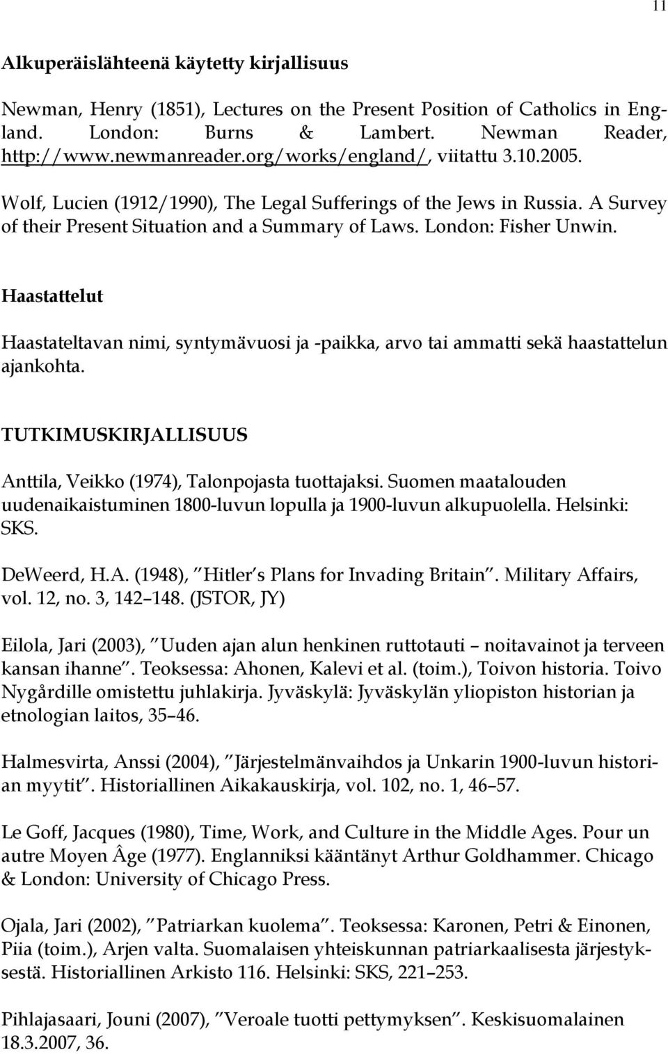 Haastattelut Haastateltavan nimi, syntymävuosi ja -paikka, arvo tai ammatti sekä haastattelun ajankohta. TUTKIMUSKIRJALLISUUS Anttila, Veikko (1974), Talonpojasta tuottajaksi.