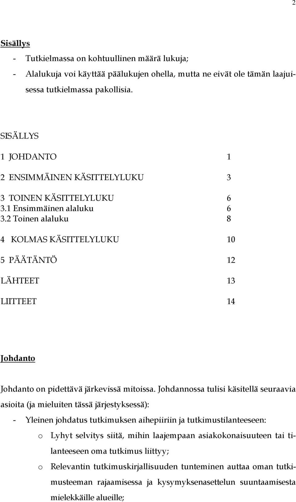 2 Toinen alaluku 8 4 KOLMAS KÄSITTELYLUKU 10 5 PÄÄTÄNTÖ 12 LÄHTEET 13 LIITTEET 14 Johdanto Johdanto on pidettävä järkevissä mitoissa.