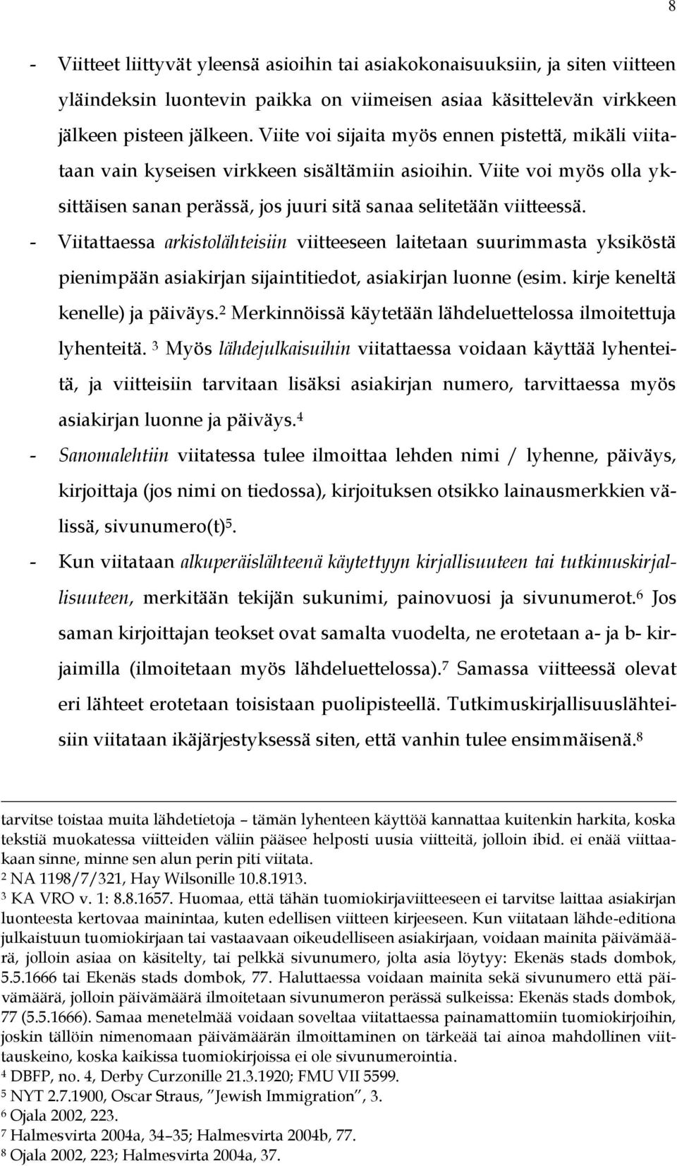 - Viitattaessa arkistolähteisiin viitteeseen laitetaan suurimmasta yksiköstä pienimpään asiakirjan sijaintitiedot, asiakirjan luonne (esim. kirje keneltä kenelle) ja päiväys.