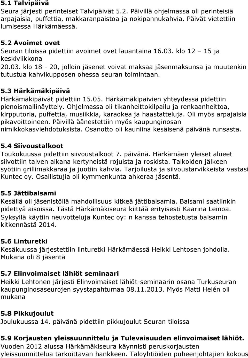 3 Härkämäkipäivä Härkämäkipäivät pidettiin 15.05. Härkämäkipäivien yhteydessä pidettiin pienoismallinäyttely.