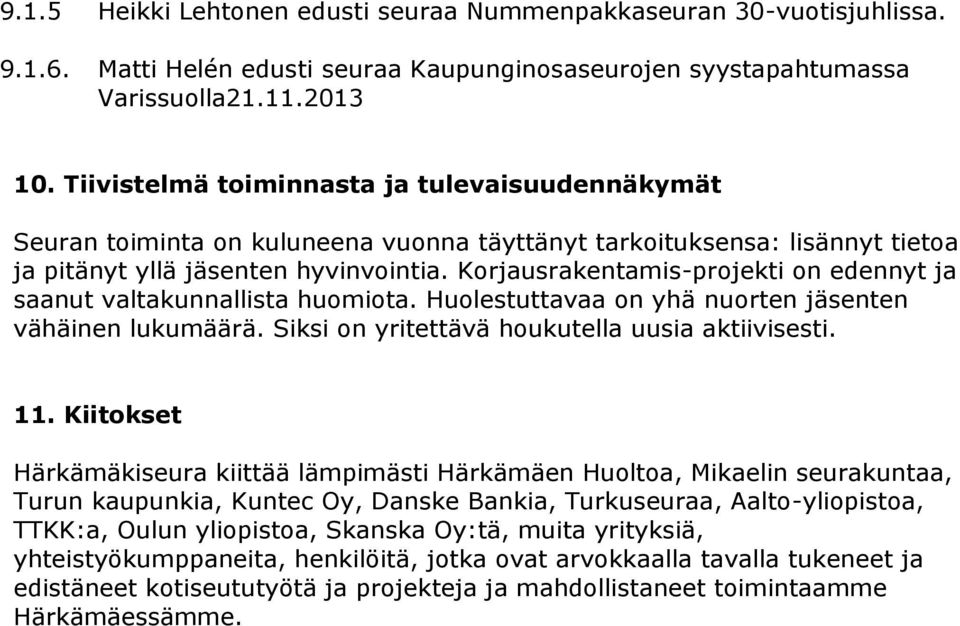 Korjausrakentamis-projekti on edennyt ja saanut valtakunnallista huomiota. Huolestuttavaa on yhä nuorten jäsenten vähäinen lukumäärä. Siksi on yritettävä houkutella uusia aktiivisesti. 11.