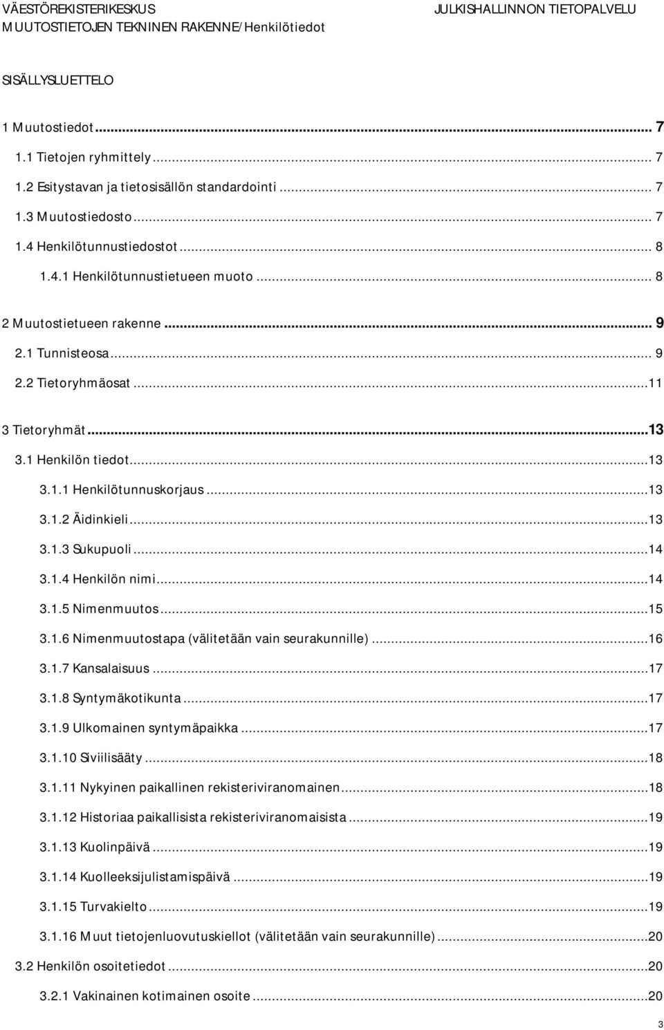 1.4 Henkilön nimi...14 3.1.5 Nimenmuutos...15 3.1.6 Nimenmuutostapa (välitetään vain seurakunnille)...16 3.1.7 Kansalaisuus...17 3.1.8 Syntymäkotikunta...17 3.1.9 Ulkomainen syntymäpaikka...17 3.1.10 Siviilisääty.