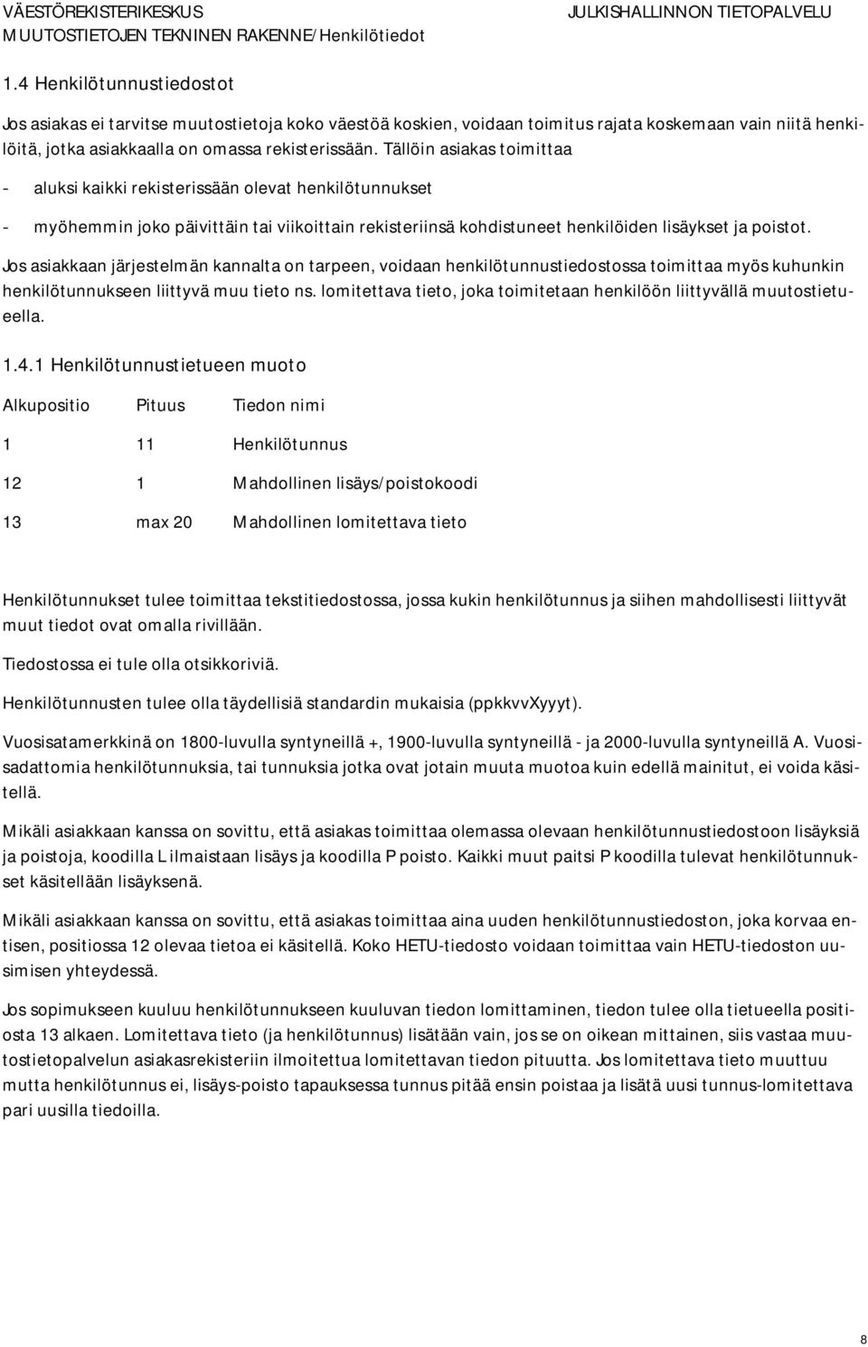 Jos asiakkaan järjestelmän kannalta on tarpeen, voidaan henkilötunnustiedostossa toimittaa myös kuhunkin henkilötunnukseen liittyvä muu tieto ns.