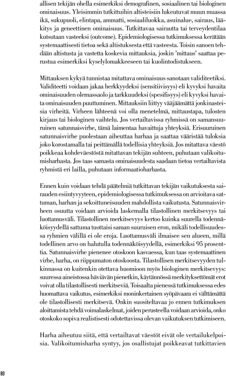 Tutkittavaa sairautta tai terveydentilaa kutsutaan vasteeksi (outcome). Epidemiologisessa tutkimuksessa kerätään systemaattisesti tietoa sekä altistuksesta että vasteesta.