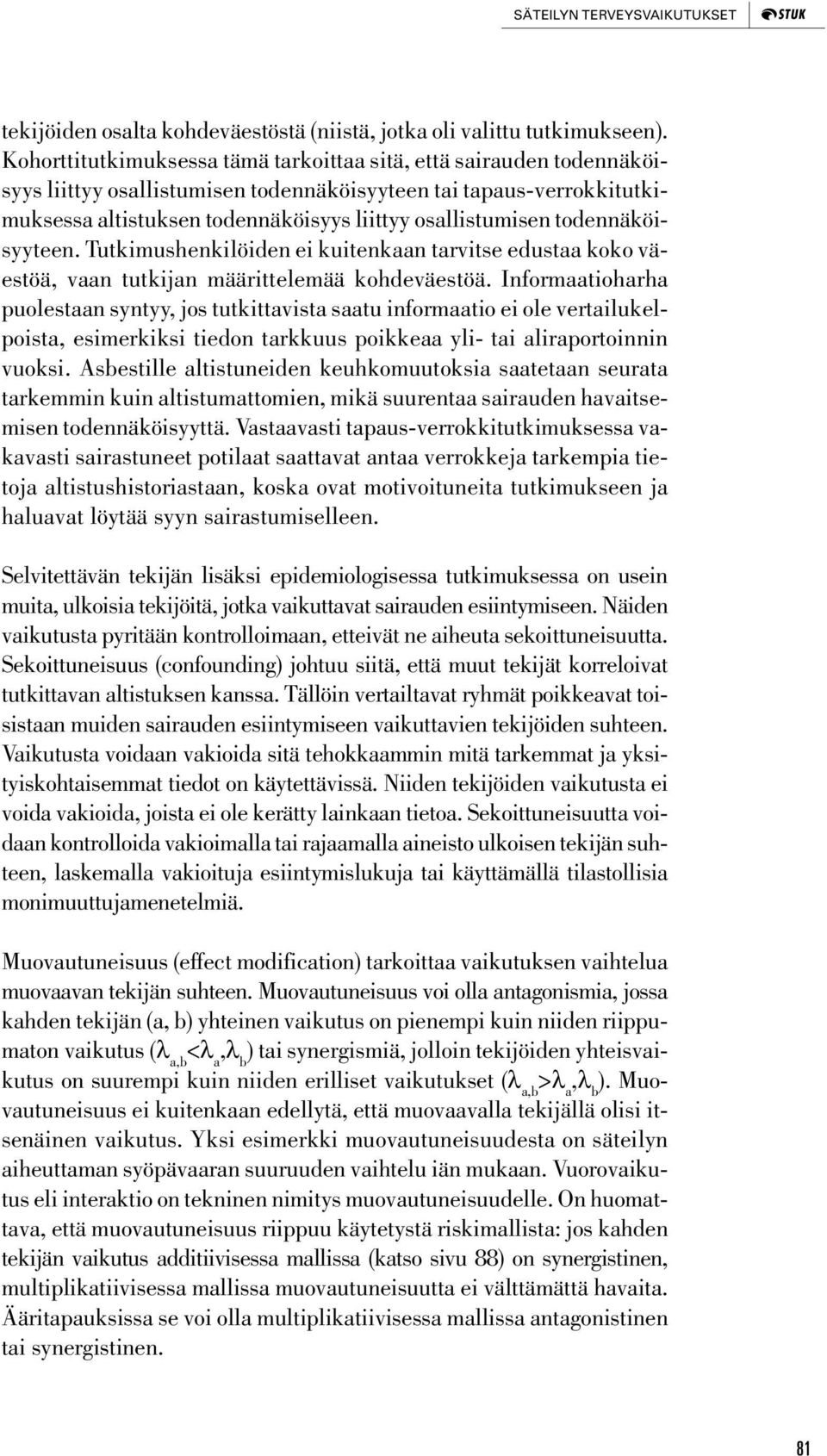 todennäköisyyteen. Tutkimushenkilöiden ei kuitenkaan tarvitse edustaa koko väestöä, vaan tutkijan määrittelemää kohdeväestöä.