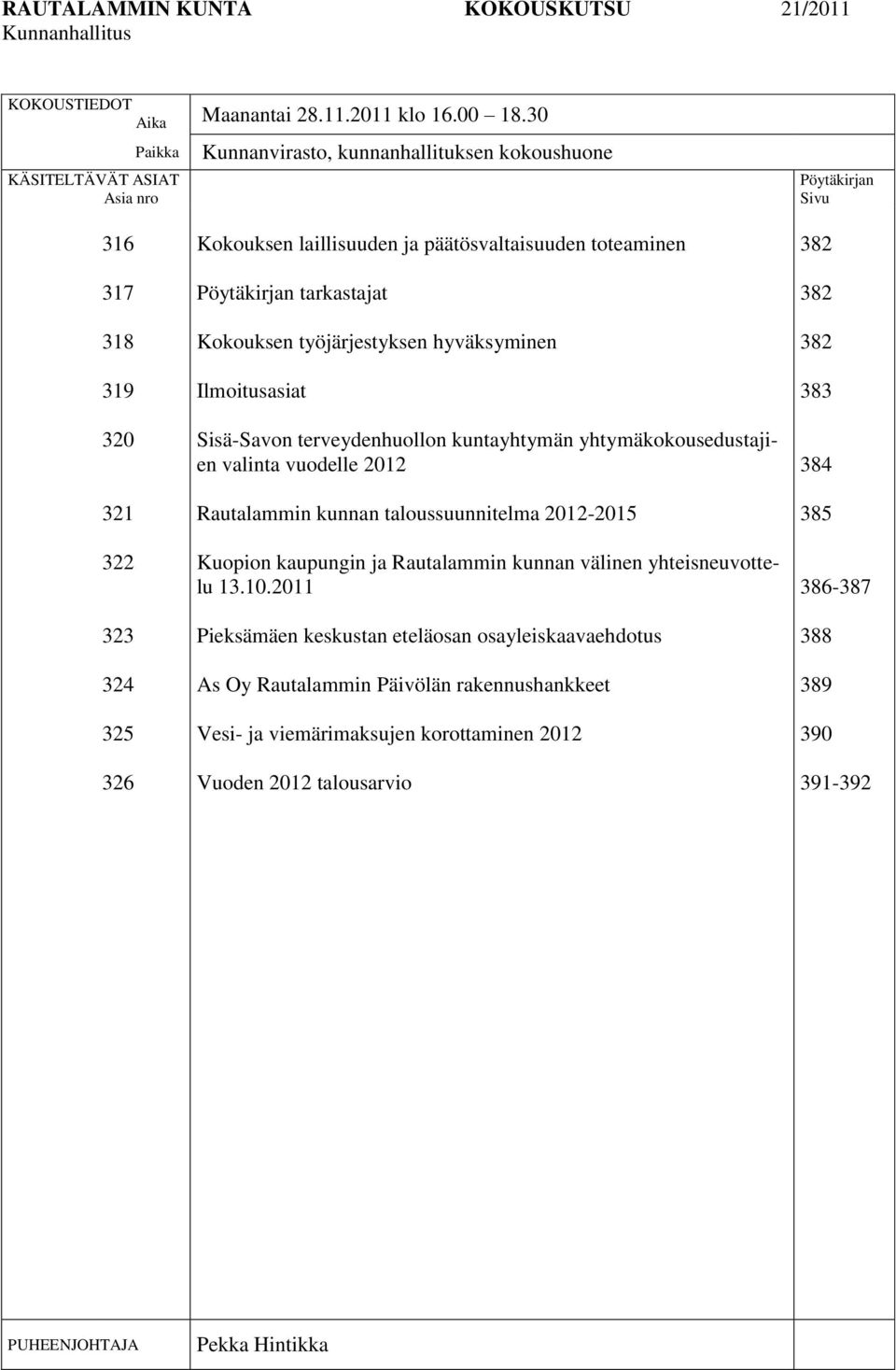 Pöytäkirjan tarkastajat Kokouksen työjärjestyksen hyväksyminen Ilmoitusasiat Sisä-Savon terveydenhuollon kuntayhtymän yhtymäkokousedustajien valinta vuodelle 2012 Rautalammin kunnan taloussuunnitelma