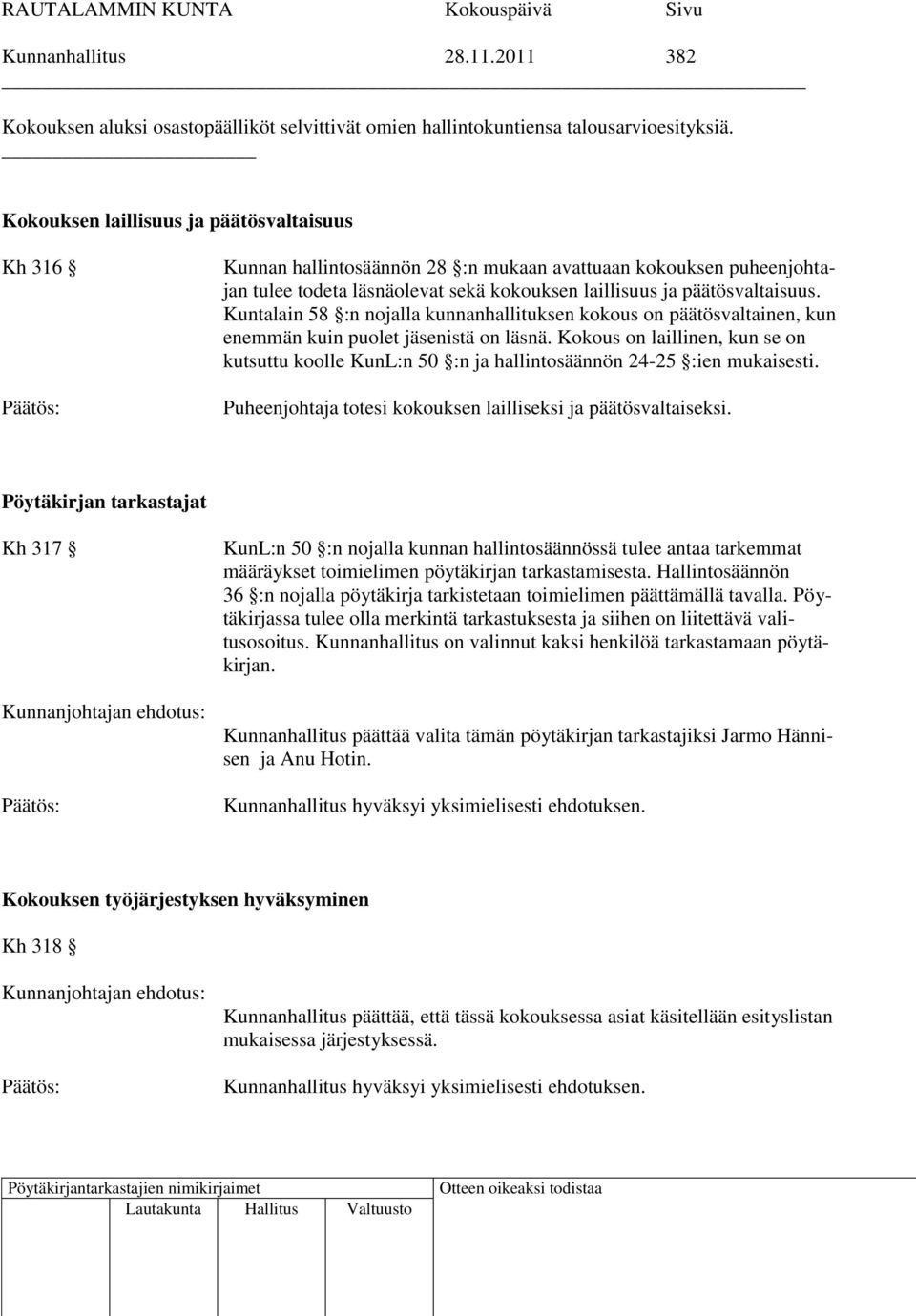 Kuntalain 58 :n nojalla kunnanhallituksen kokous on päätösvaltainen, kun enemmän kuin puolet jäsenistä on läsnä.