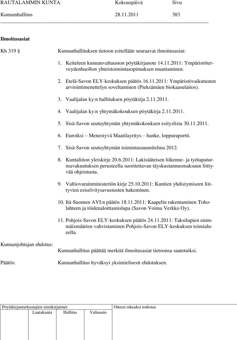 Vaalijalan ky:n yhtymäkokouksen pöytäkirja 2.11.2011. 5. Sisä-Savon seutuyhtymän yhtymäkokouksen esityslista 30.11.2011. 6. Euroiksi Menestyvä Maatilayritys hanke, loppuraportti. 7.